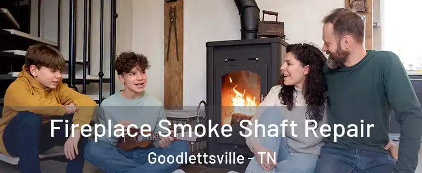  Fireplace Smoke Shaft Repair Goodlettsville - TN